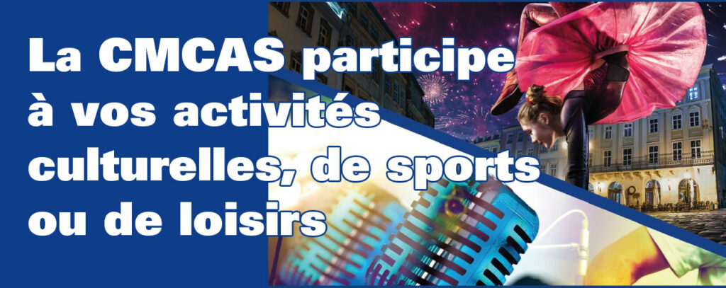 La CMCAS participe à vos activités culturelles, de sports et de loisirs !